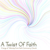 'Faith Community Church Worship Team - A Twist Of Faith' Cover Art